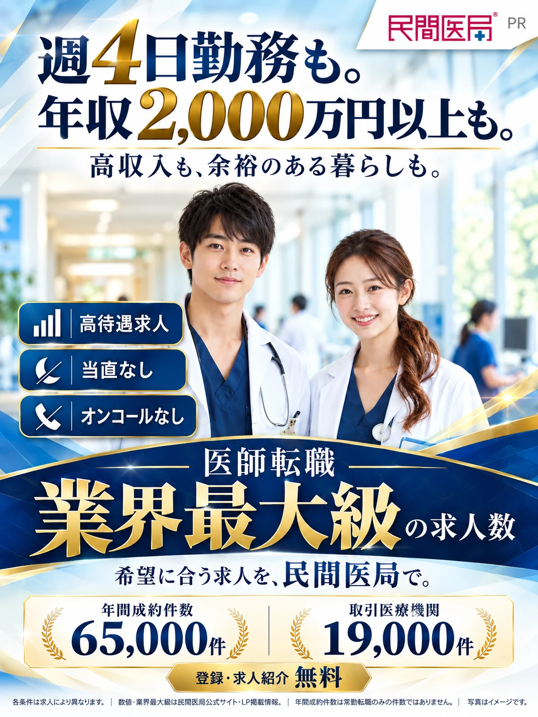 PR。民間医局。週4日勤務も。年収2,000万円以上も。高収入も、余裕のある暮らしも。高待遇求人・当直なし・オンコールなし。医師転職、業界最大級の求人数。希望に合う求人を、民間医局で。年間成約件数65,000件、取引医療機関19,000件。登録・求人紹介無料。各条件は求人により異なります。数値・業界最大級は民間医局公式サイト・LP掲載情報。年間成約件数は常勤転職のみの件数ではありません。写真はイメージです。